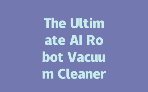 The Ultimate AI Robot Vacuum Cleaner: Smart Cleaning at Home!-AIGC