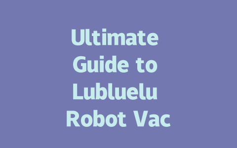 Ultimate Guide to Lubluelu Robot Vacuum: Reviews and Insights-AIGC