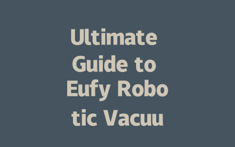 Ultimate Guide to Eufy Robotic Vacuums: Clean Smart, Live Easy!-AIGC